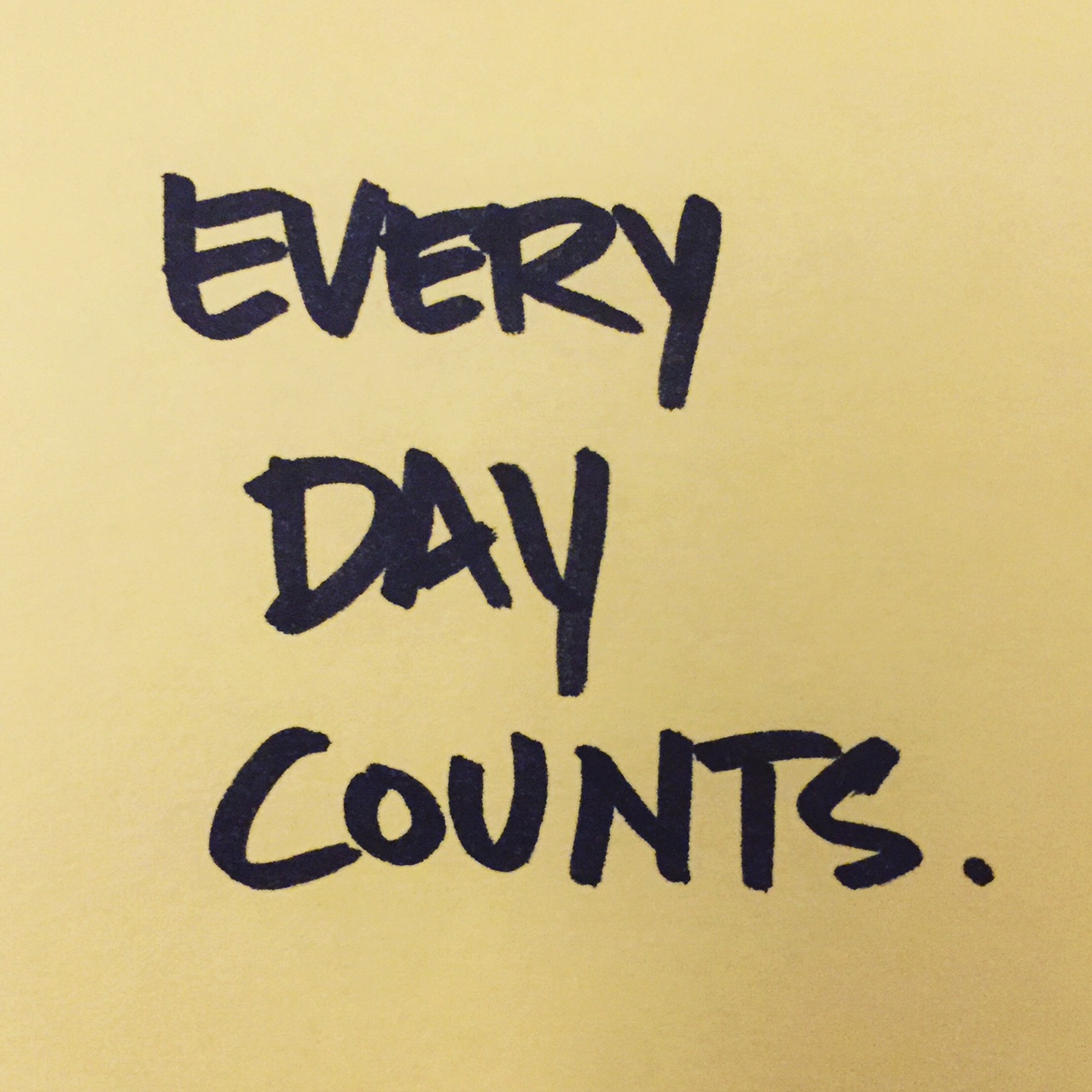 Every day counts.
